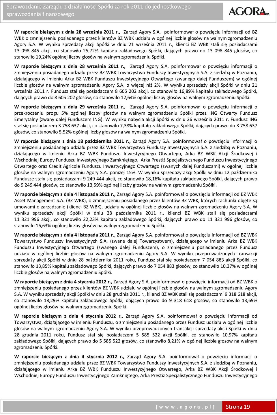 , klienci BZ WBK stali się posiadaczami 13 098 845 akcji, co stanowiło 25,72% kapitału zakładowego Spółki, dających prawo do 13 098 845 głosów, co stanowiło 19,24% ogólnej liczby głosów na walnym