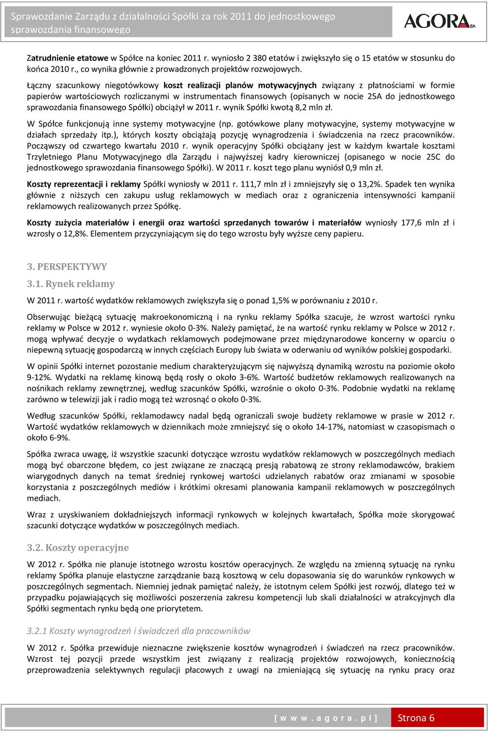 jednostkowego Spółki) obciążył w 2011 r. wynik Spółki kwotą 8,2 mln zł. W Spółce funkcjonują inne systemy motywacyjne (np. gotówkowe plany motywacyjne, systemy motywacyjne w działach sprzedaży itp.