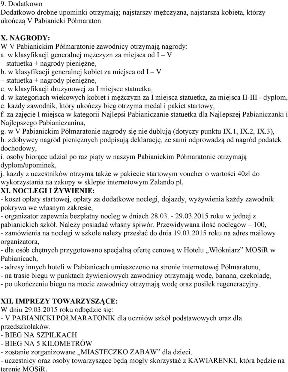 w klasyfikacji generalnej kobiet za miejsca od I V statuetka + nagrody pieniężne, c. w klasyfikacji drużynowej za I miejsce statuetka, d.