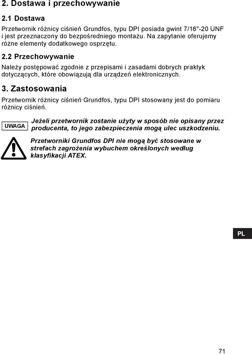 2 Przechowywanie Należy postępować zgodnie z przepisami i zasadami dobrych praktyk dotyczących, które obowiązują dla urządzeń elektronicznych. 3.