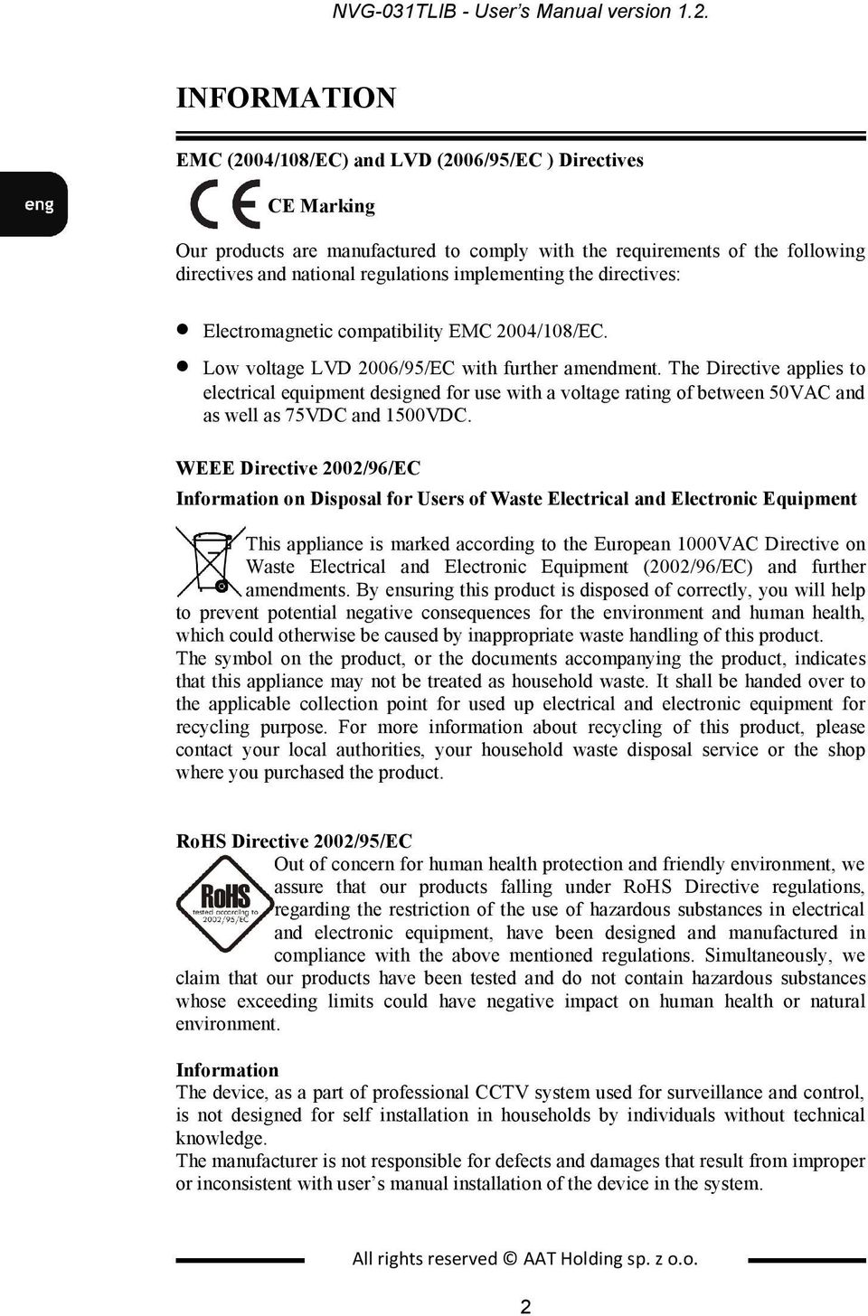 implementing the directives: Electromagnetic compatibility EMC 2004/108/EC. Low voltage LVD 2006/95/EC with further amendment.