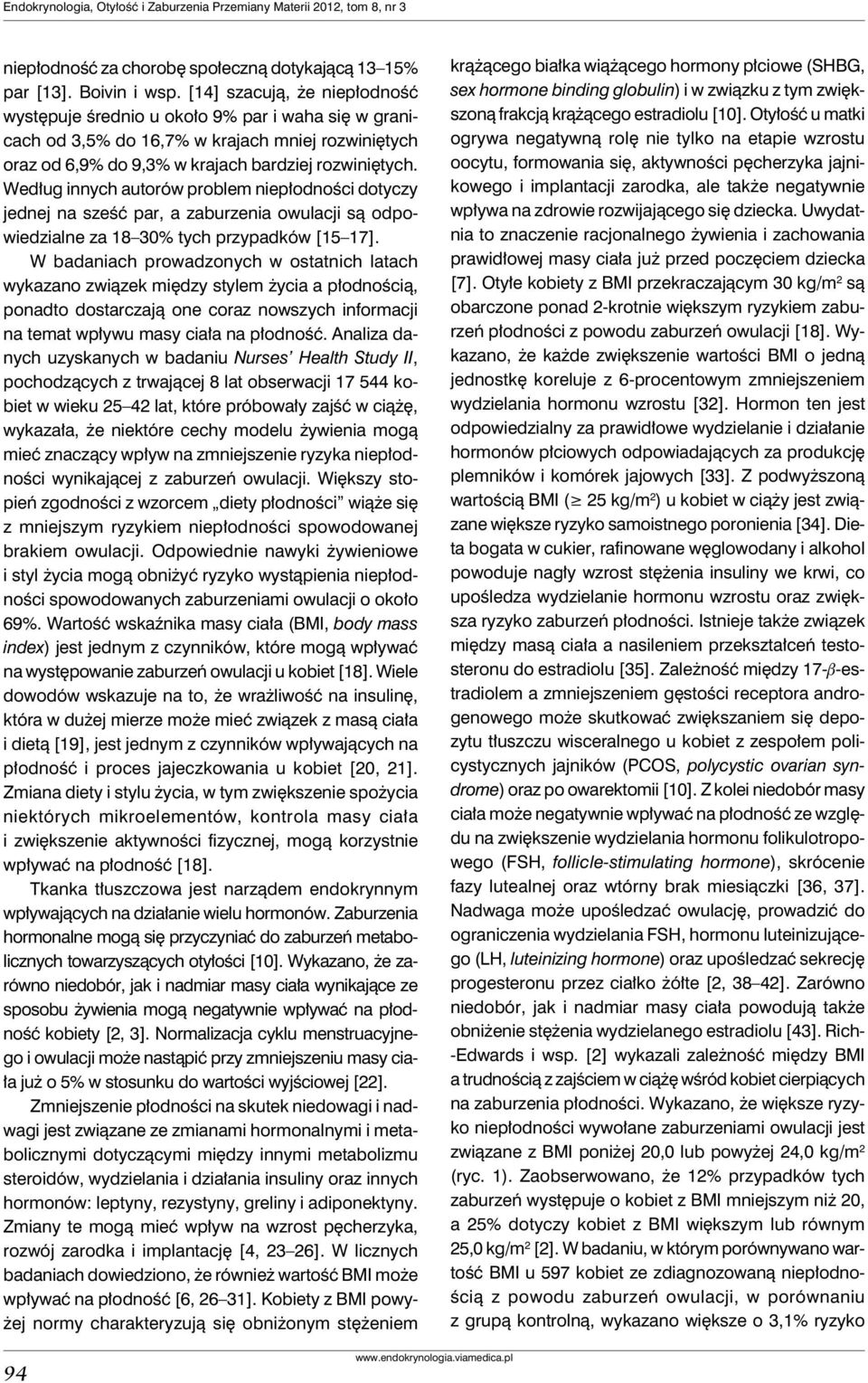 Według innych autorów problem niepłodności dotyczy jednej na sześć par, a zaburzenia owulacji są odpowiedzialne za 18 30% tych przypadków [15 17].