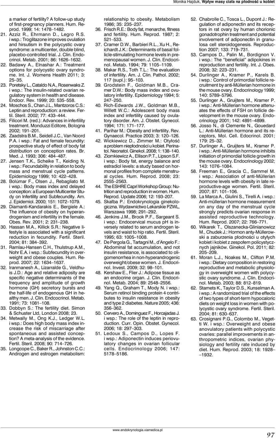 , Elnashar A.: Treatment options for polycystic ovary syndrome. Int. J. Womens Health 2011; 3: 25 35. 23. Poretsky L., Cataldo N.A., Rosenwaks Z. i wsp.