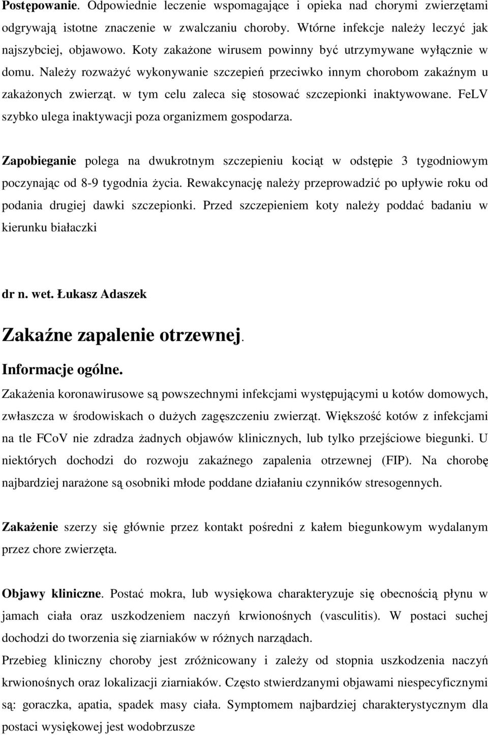 w tym celu zaleca się stosować szczepionki inaktywowane. FeLV szybko ulega inaktywacji poza organizmem gospodarza.