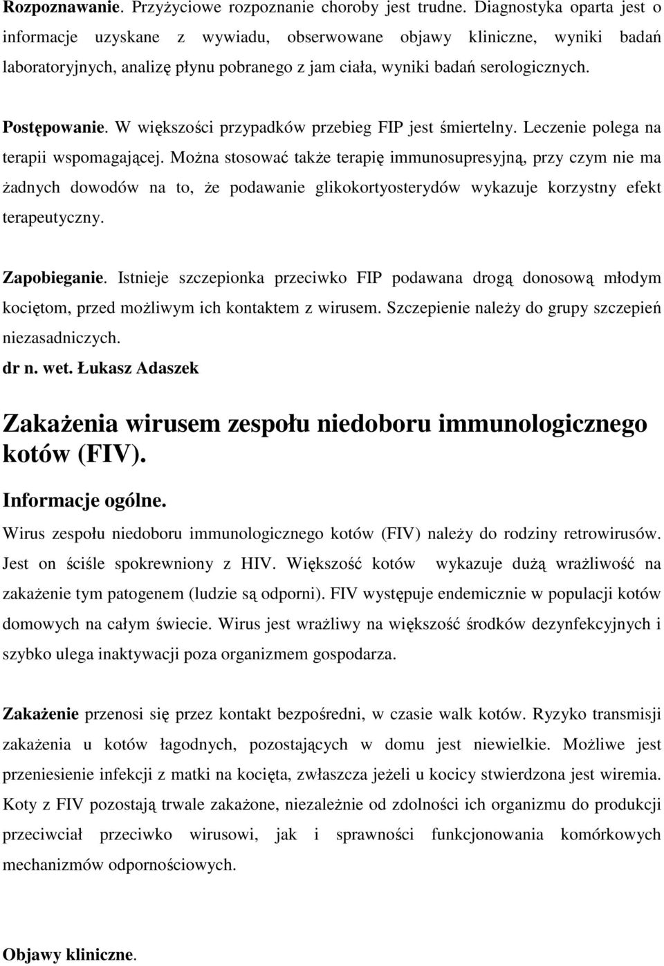 W większości przypadków przebieg FIP jest śmiertelny. Leczenie polega na terapii wspomagającej.