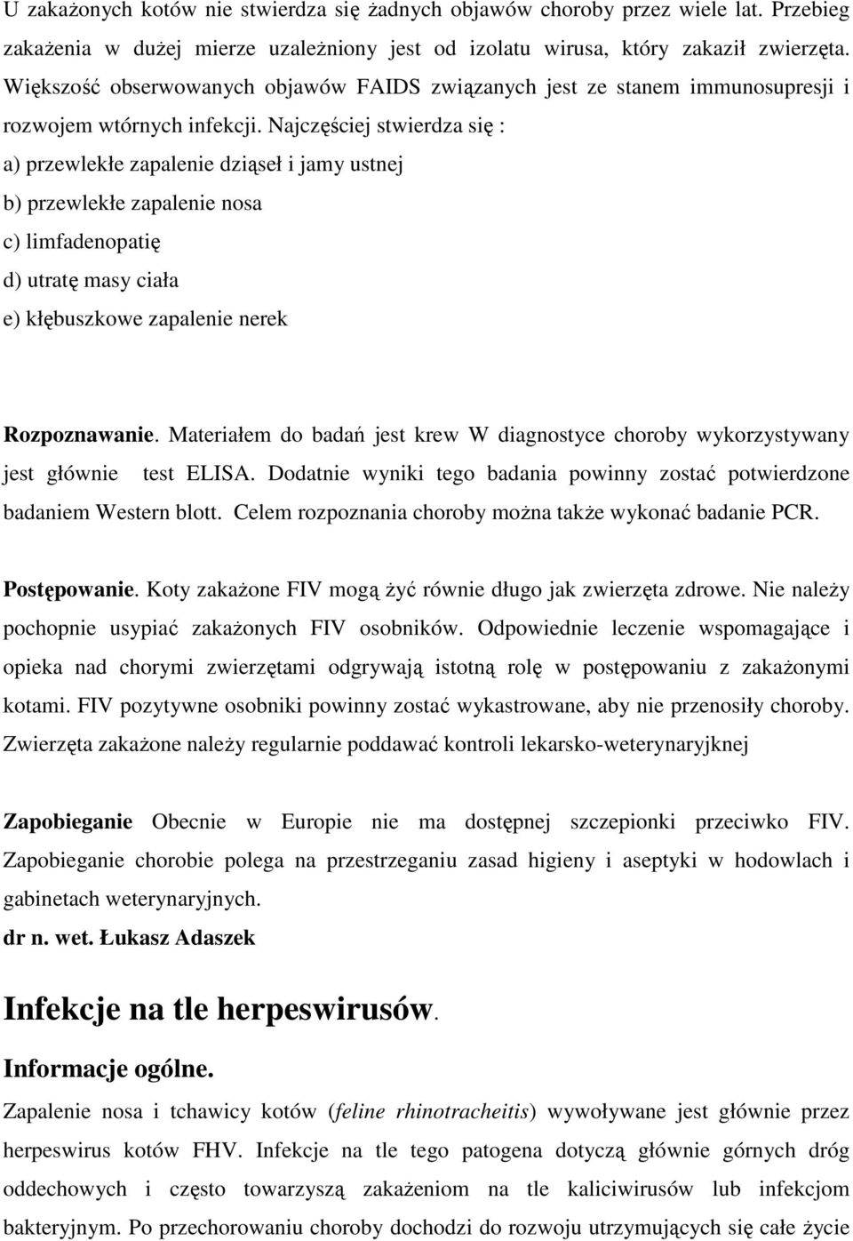Najczęściej stwierdza się : a) przewlekłe zapalenie dziąseł i jamy ustnej b) przewlekłe zapalenie nosa c) limfadenopatię d) utratę masy ciała e) kłębuszkowe zapalenie nerek Rozpoznawanie.