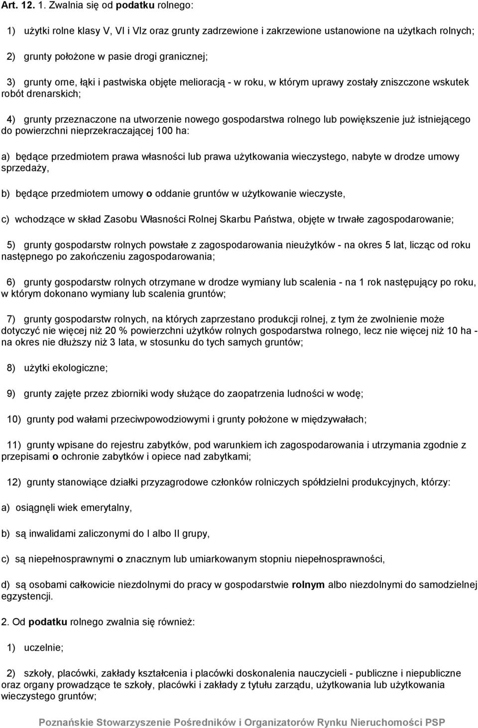 orne, łąki i pastwiska objęte melioracją - w roku, w którym uprawy zostały zniszczone wskutek robót drenarskich; 4) grunty przeznaczone na utworzenie nowego gospodarstwa rolnego lub powiększenie już