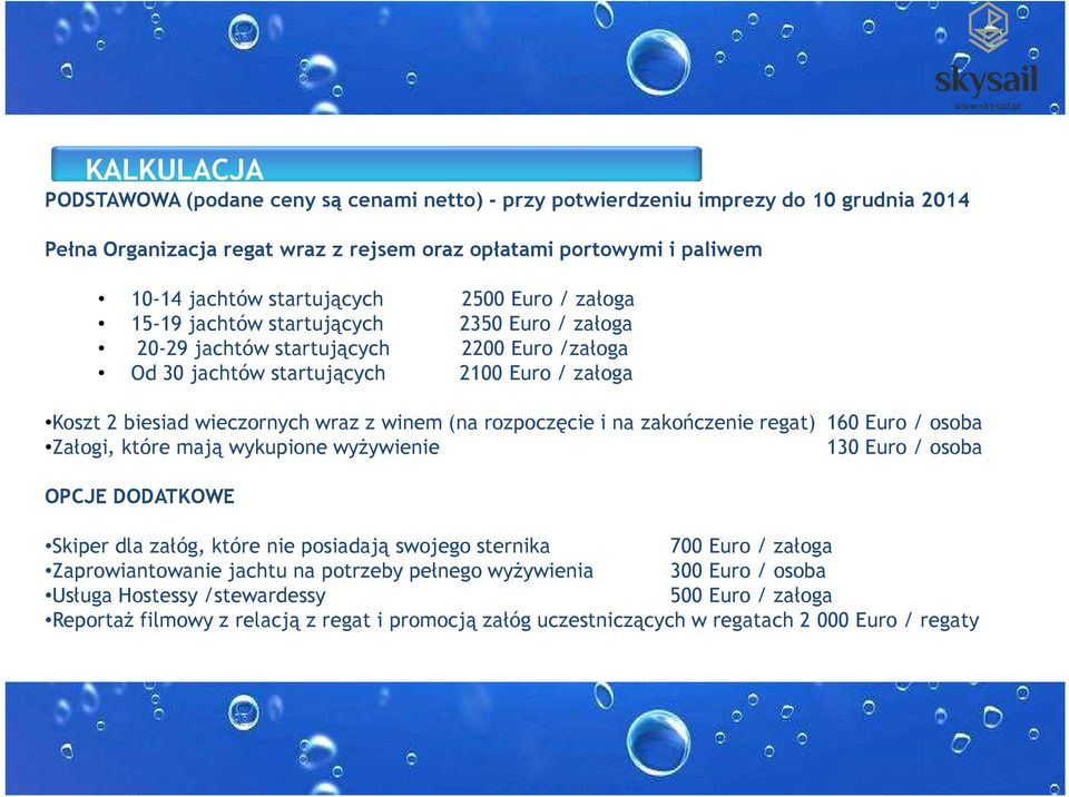 (na rozpoczęcie i na zakończenie regat) 160 Euro / osoba Załogi, które mają wykupione wyżywienie 130 Euro / osoba OPCJE DODATKOWE Skiper dla załóg, które nie posiadają swojego sternika 700 Euro /