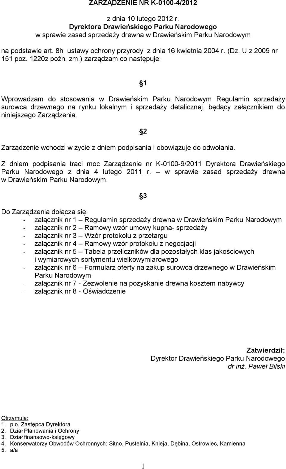 ) zarządzam co następuje: 1 Wprowadzam do stosowania w Drawieńskim Parku Narodowym Regulamin sprzedaży surowca drzewnego na rynku lokalnym i sprzedaży detalicznej, będący załącznikiem do niniejszego