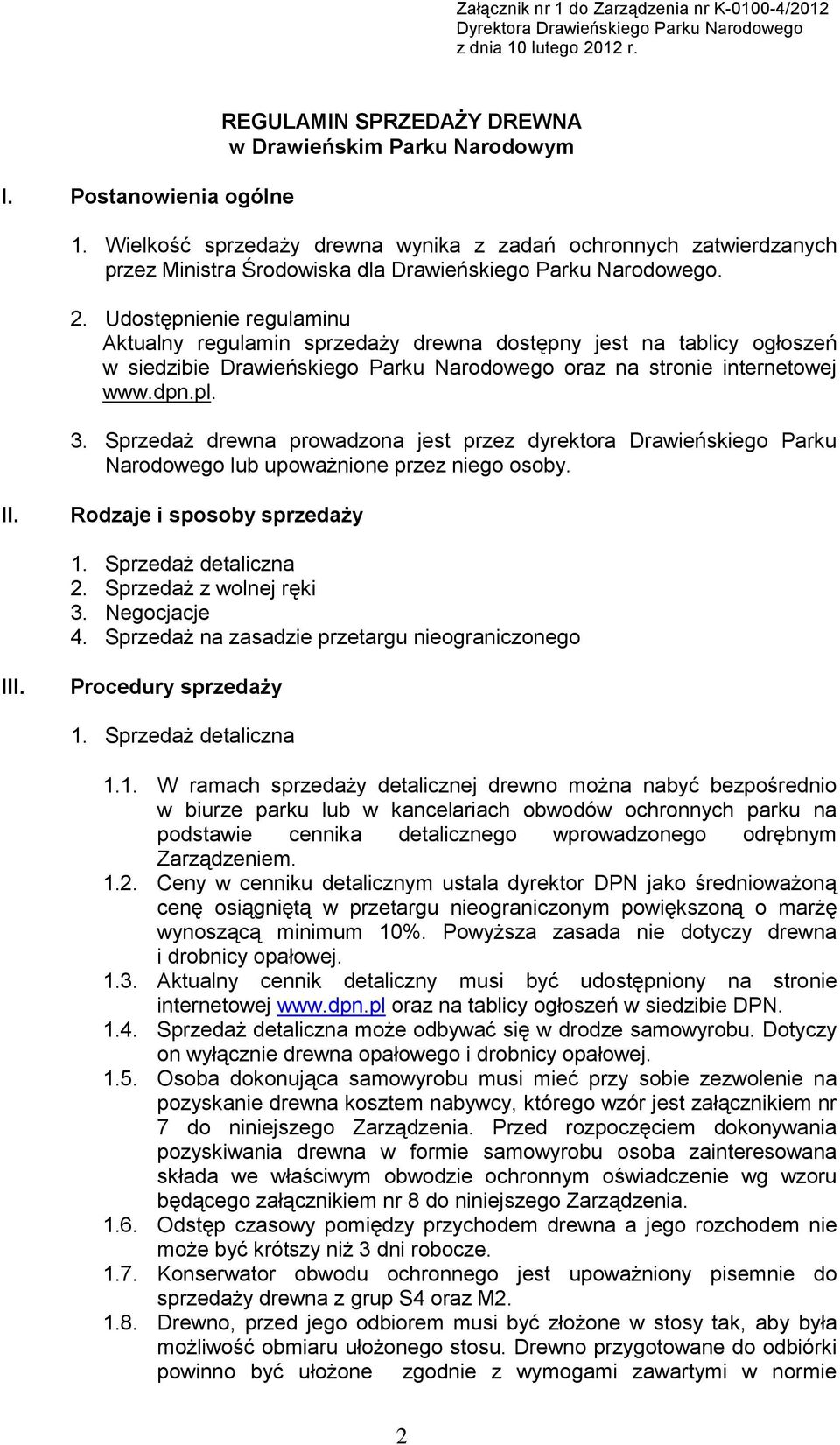 Udostępnienie regulaminu Aktualny regulamin sprzedaży drewna dostępny jest na tablicy ogłoszeń w siedzibie Drawieńskiego Parku Narodowego oraz na stronie internetowej www.dpn.pl. 3.