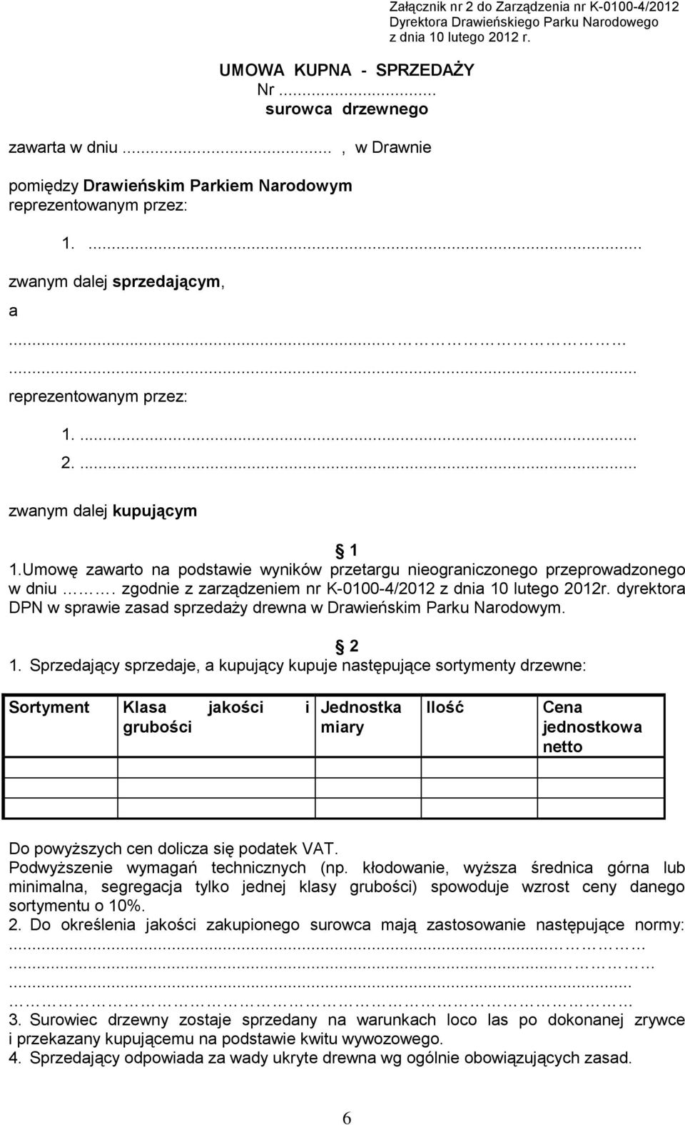 zgodnie z zarządzeniem nr K-0100-4/2012 z dnia 10 lutego 2012r. dyrektora DPN w sprawie zasad sprzedaży drewna w Drawieńskim Parku Narodowym. 2 1.