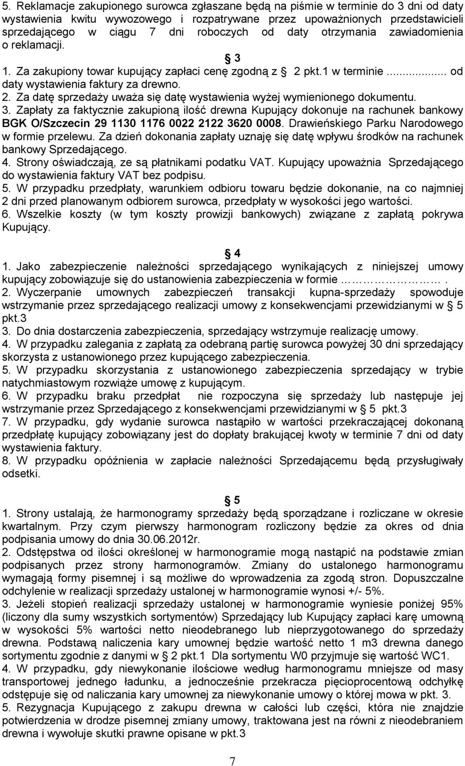 3. Zapłaty za faktycznie zakupioną ilość drewna Kupujący dokonuje na rachunek bankowy BGK O/Szczecin 29 1130 1176 0022 2122 3620 0008. Drawieńskiego Parku Narodowego w formie przelewu.