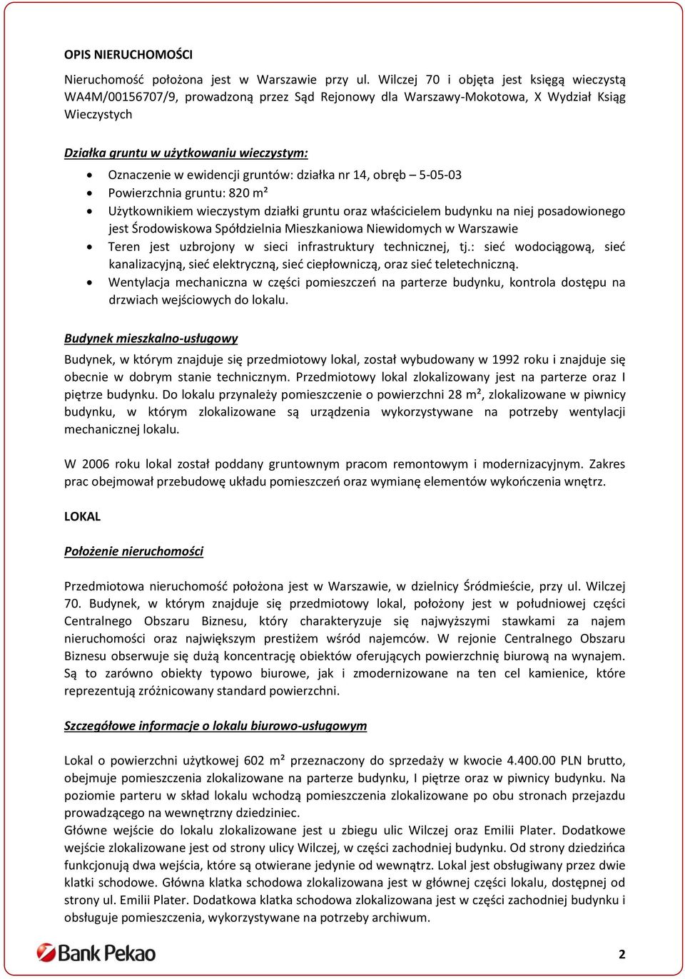 ewidencji gruntów: działka nr 14, obręb 5-05-03 Powierzchnia gruntu: 820 m² Użytkownikiem wieczystym działki gruntu oraz właścicielem budynku na niej posadowionego jest Środowiskowa Spółdzielnia