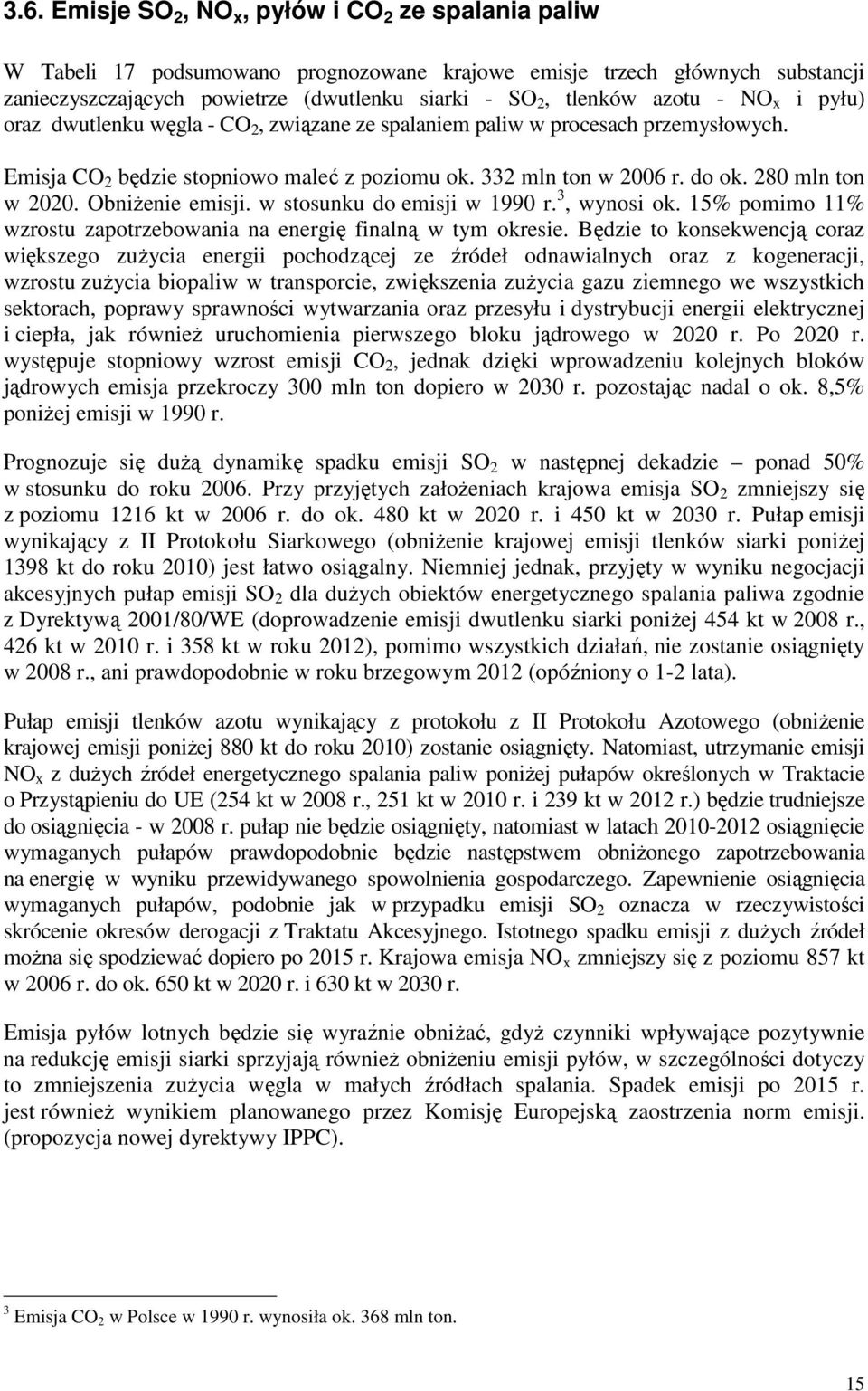 280 mln ton w 2020. ObniŜenie emisji. w stosunku do emisji w 1990 r. 3, wynosi ok. 15% pomimo 11% wzrostu zapotrzebowania na energię finalną w tym okresie.