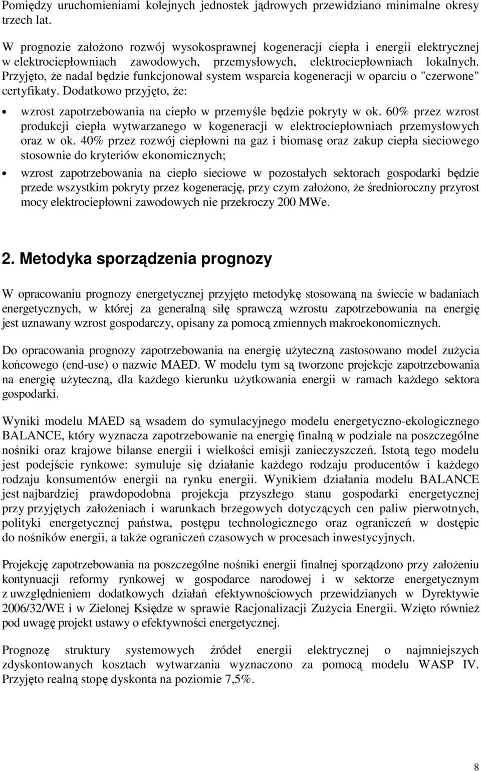 Przyjęto, Ŝe nadal będzie funkcjonował system wsparcia kogeneracji w oparciu o "czerwone" certyfikaty. Dodatkowo przyjęto, Ŝe: wzrost zapotrzebowania na ciepło w przemyśle będzie pokryty w ok.