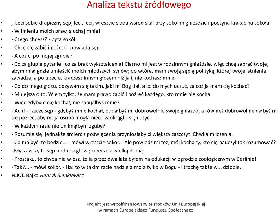 Ciasno mi jest w rodzinnym gnieździe, więc chcę zabrać twoje, abym miał gdzie umieścić moich młodszych synów; po wtóre, mam swoją sępią politykę, której twoje istnienie zawadza; a po trzecie,