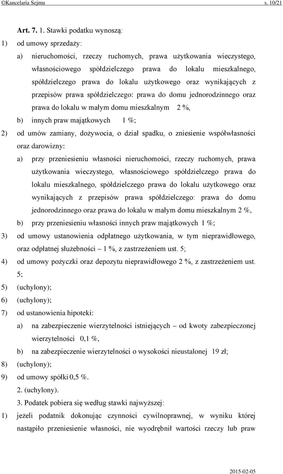 Stawki podatku wynoszą: 1) od umowy sprzedaży: a) nieruchomości, rzeczy ruchomych, prawa użytkowania wieczystego, własnościowego spółdzielczego prawa do lokalu mieszkalnego, spółdzielczego prawa do