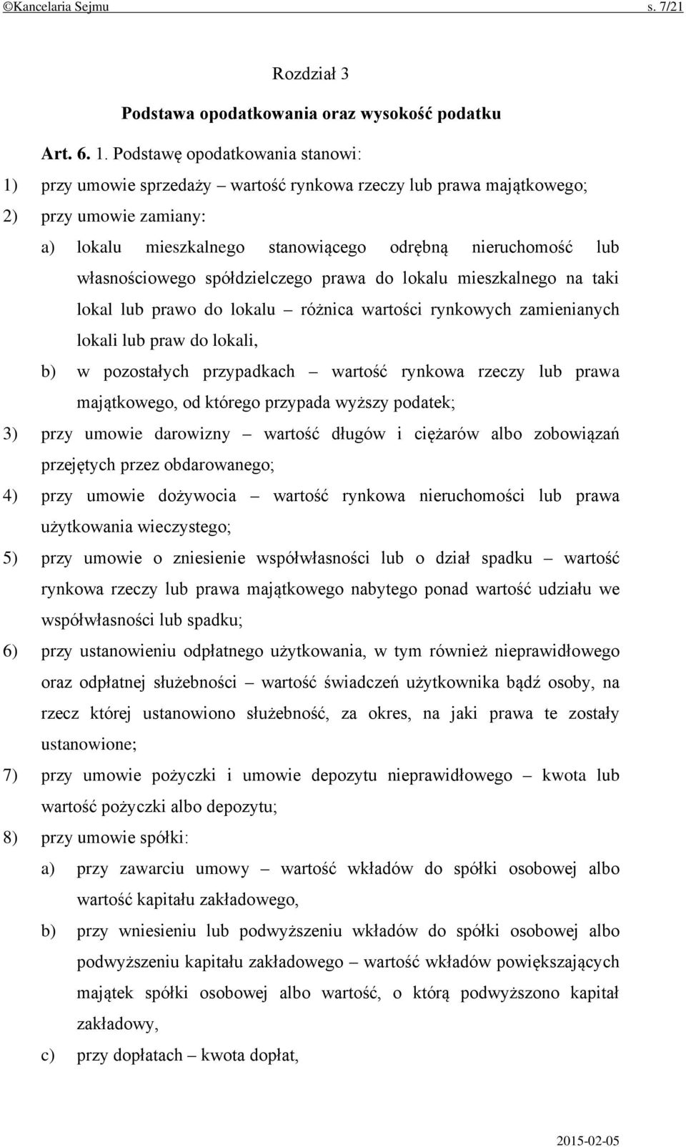 własnościowego spółdzielczego prawa do lokalu mieszkalnego na taki lokal lub prawo do lokalu różnica wartości rynkowych zamienianych lokali lub praw do lokali, b) w pozostałych przypadkach wartość