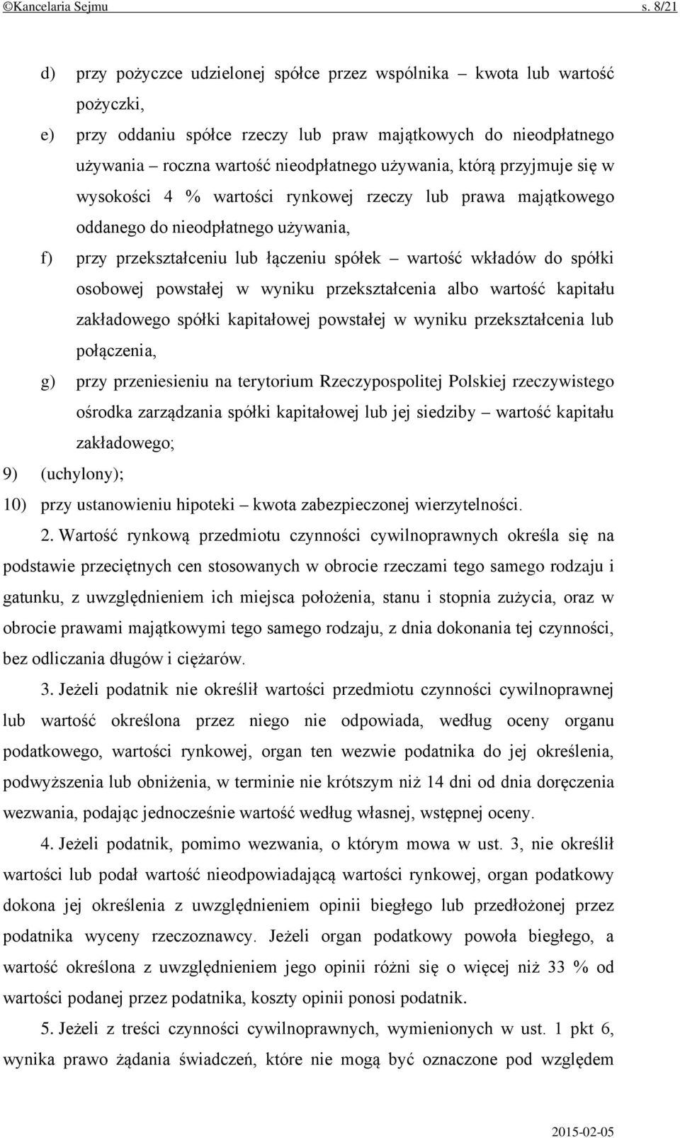 którą przyjmuje się w wysokości 4 % wartości rynkowej rzeczy lub prawa majątkowego oddanego do nieodpłatnego używania, f) przy przekształceniu lub łączeniu spółek wartość wkładów do spółki osobowej