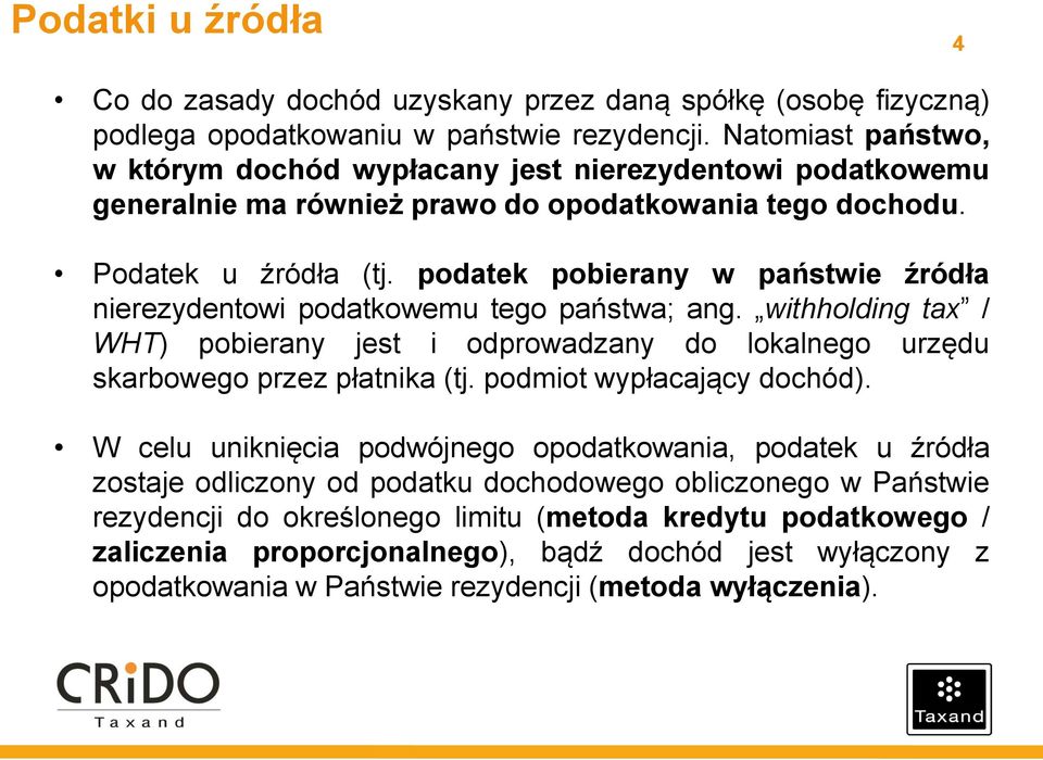 podatek pobierany w państwie źródła nierezydentowi podatkowemu tego państwa; ang. withholding tax / WHT) pobierany jest i odprowadzany do lokalnego urzędu skarbowego przez płatnika (tj.