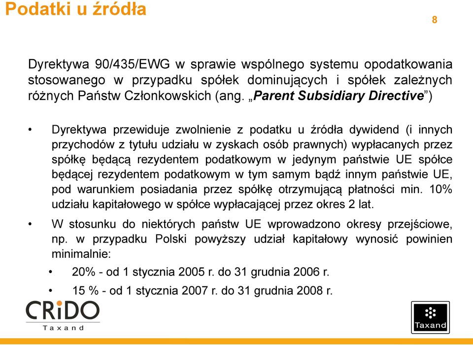 podatkowym w jedynym państwie UE spółce będącej rezydentem podatkowym w tym samym bądź innym państwie UE, pod warunkiem posiadania przez spółkę otrzymującą płatności min.