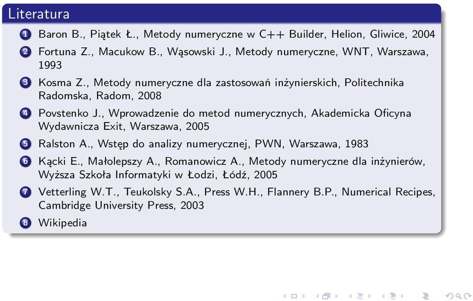 , Wprowadzenie do metod numerycznych, Akademicka Oficyna Wydawnicza Exit, Warszawa, 2005 5 Ralston A., Wstęp do analizy numerycznej, PWN, Warszawa, 1983 6 Kącki E.
