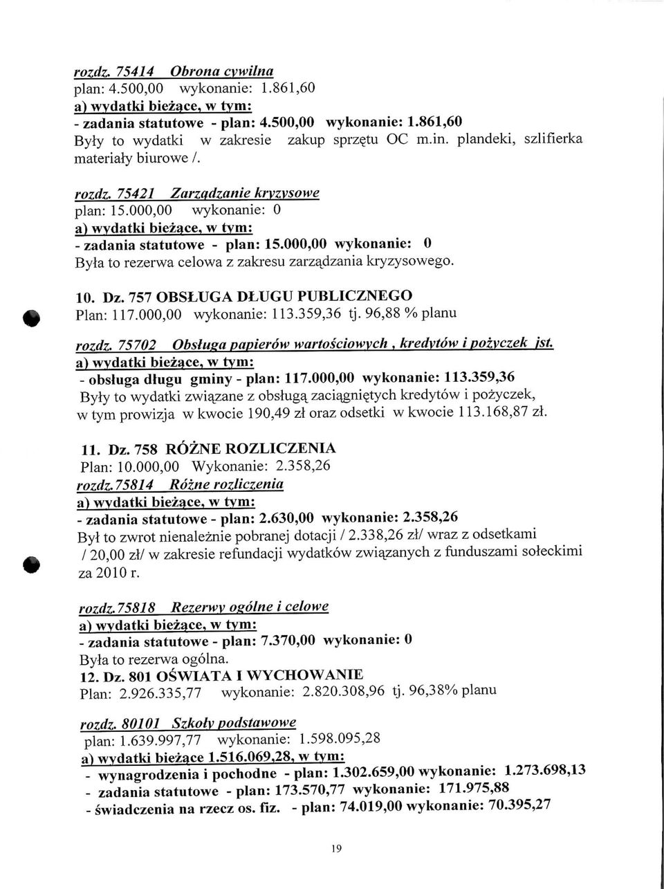 000,00 wykonanie: 0 Byla to rezerwa celowa z zakresu zarzajdzania kryzysowego. 10. Dz. 757 OBSLUGA DLUGU PUBLICZNEGO Plan: 117.000,00 wykonanie: 113.359,36 tj. 96,88 % planu rozdz.