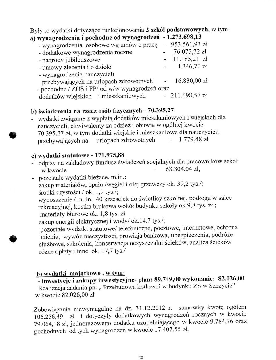 ych na urlopach zdrowotnych - 16.830,00 zl - pochodne / ZUS i FP/ od w/w wynagrodzen oraz dodatkow wiejskich i mieszkaniowych - 211.698,57 zl b) swiadczenia na rzecz osob fizycznych - 70.