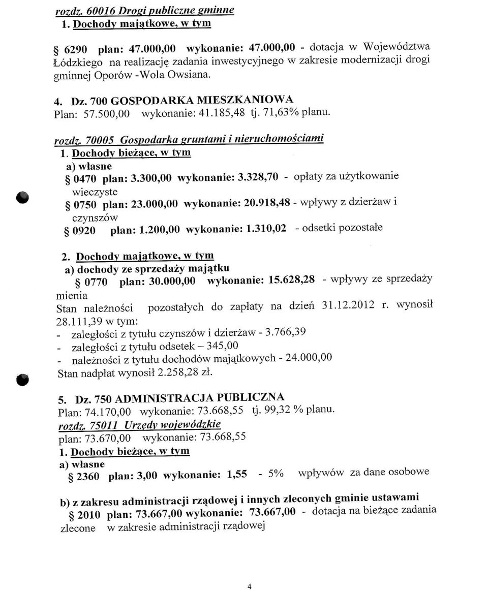 500,00 wykonanie: 41.185,48 tj. 71,63% planu. rozdz. 70005 Gospodarka gruntami i nieruchomosciami 1. Dochody biezace, w tym 0470 plan: 3.300,00 wykonanie: 3.