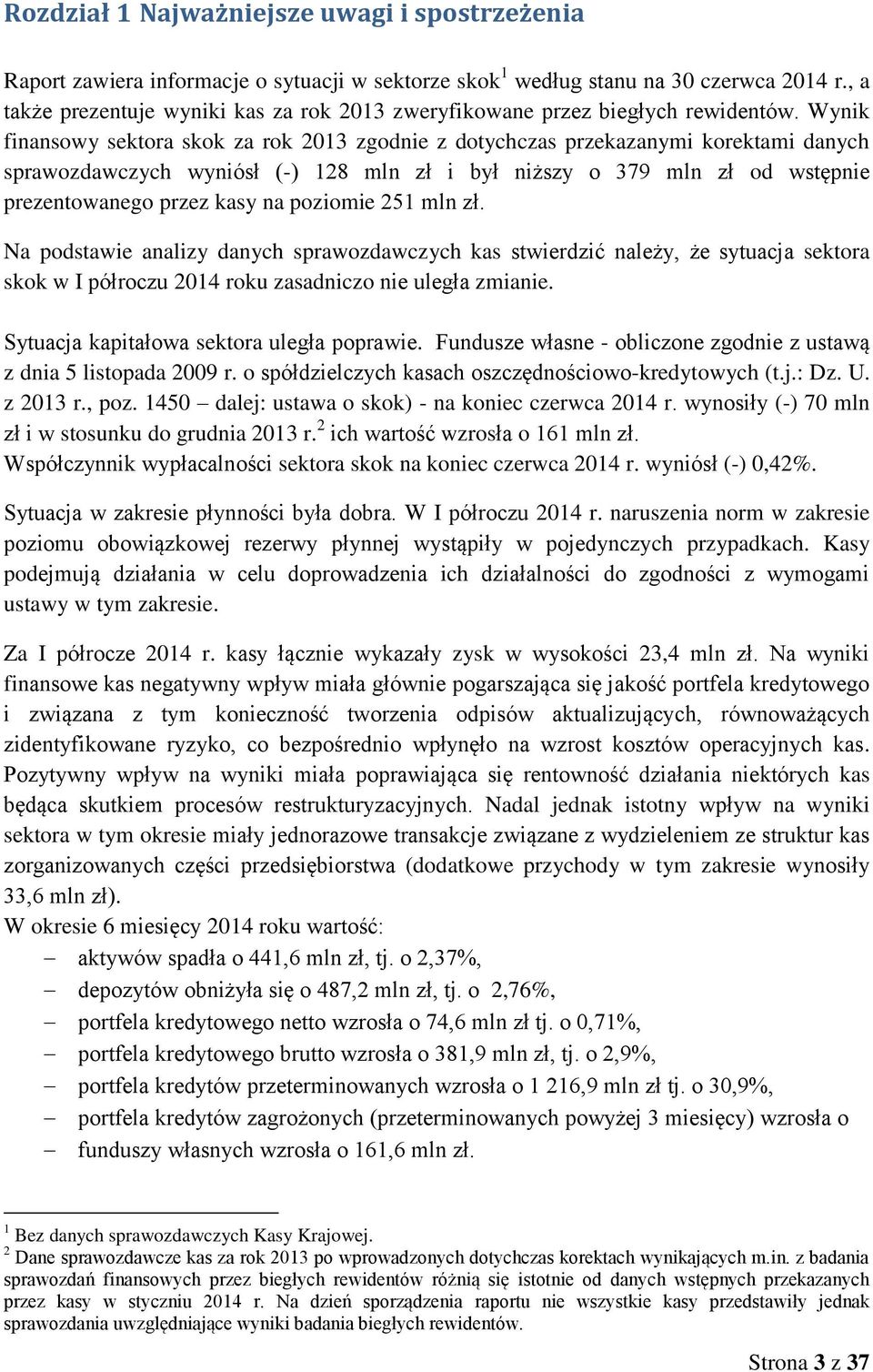 Wynik finansowy sektora skok za rok 2013 zgodnie z dotychczas przekazanymi korektami danych sprawozdawczych wyniósł (-) 128 mln zł i był niższy o 379 mln zł od wstępnie prezentowanego przez kasy na