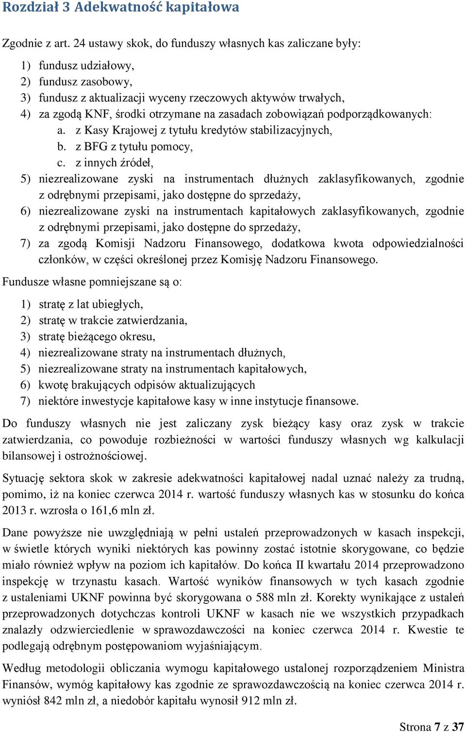 zasadach zobowiązań podporządkowanych: a. z Kasy Krajowej z tytułu kredytów stabilizacyjnych, b. z BFG z tytułu pomocy, c.