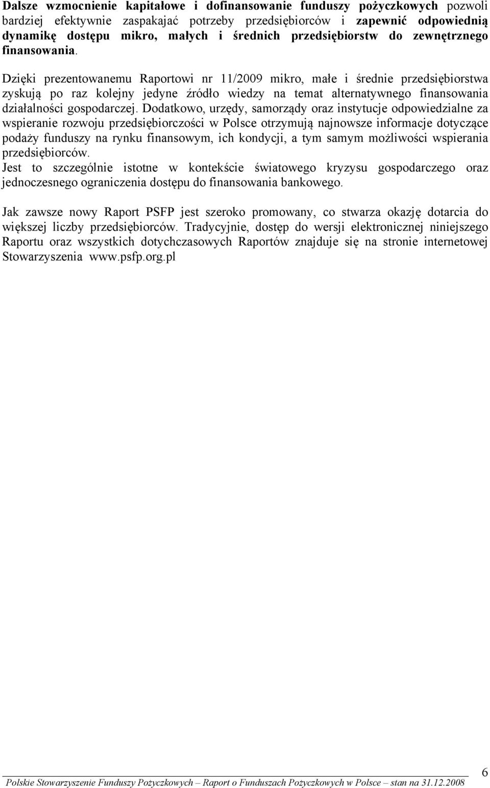 Dzięki prezentowanemu Raportowi nr 11/2009 mikro, małe i średnie przedsiębiorstwa zyskują po raz kolejny jedyne źródło wiedzy na temat alternatywnego finansowania działalności gospodarczej.
