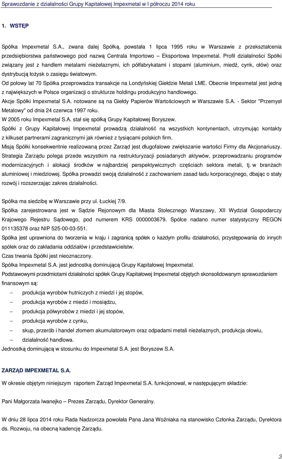 Od połowy lat 70 Spółka przeprowadza transakcje na Londyńskiej Giełdzie Metali LME. Obecnie Impexmetal jest jedną z największych w Polsce organizacji o strukturze holdingu produkcyjno handlowego.