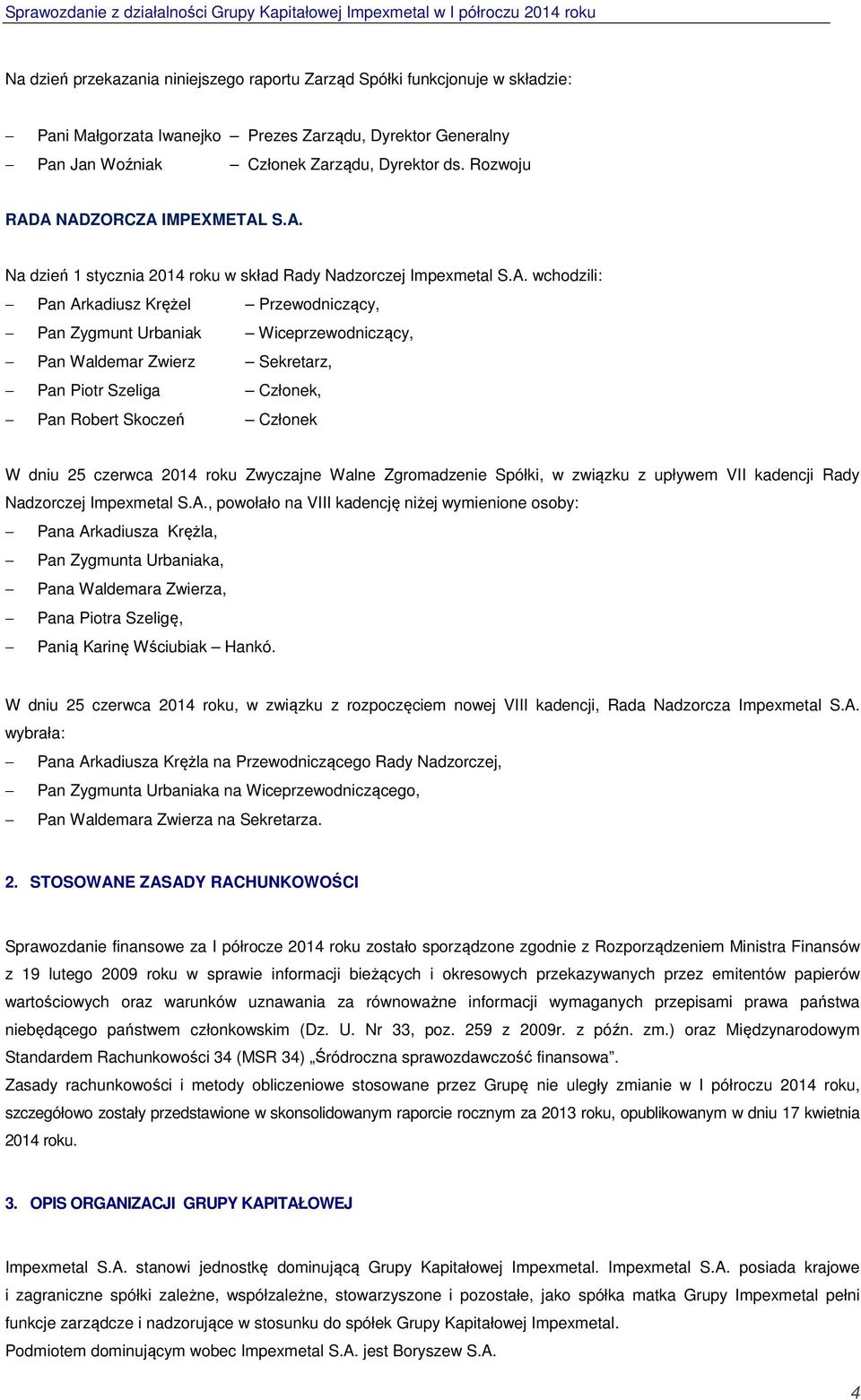 A NADZORCZA IMPEXMETAL S.A. Na dzień 1 stycznia 2014 roku w skład Rady Nadzorczej Impexmetal S.A. wchodzili: Pan Arkadiusz Krężel Przewodniczący, Pan Zygmunt Urbaniak Wiceprzewodniczący, Pan Waldemar
