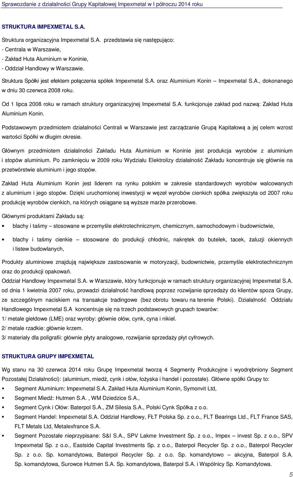 Od 1 lipca 2008 roku w ramach struktury organizacyjnej Impexmetal S.A. funkcjonuje zakład pod nazwą: Zakład Huta Aluminium Konin.