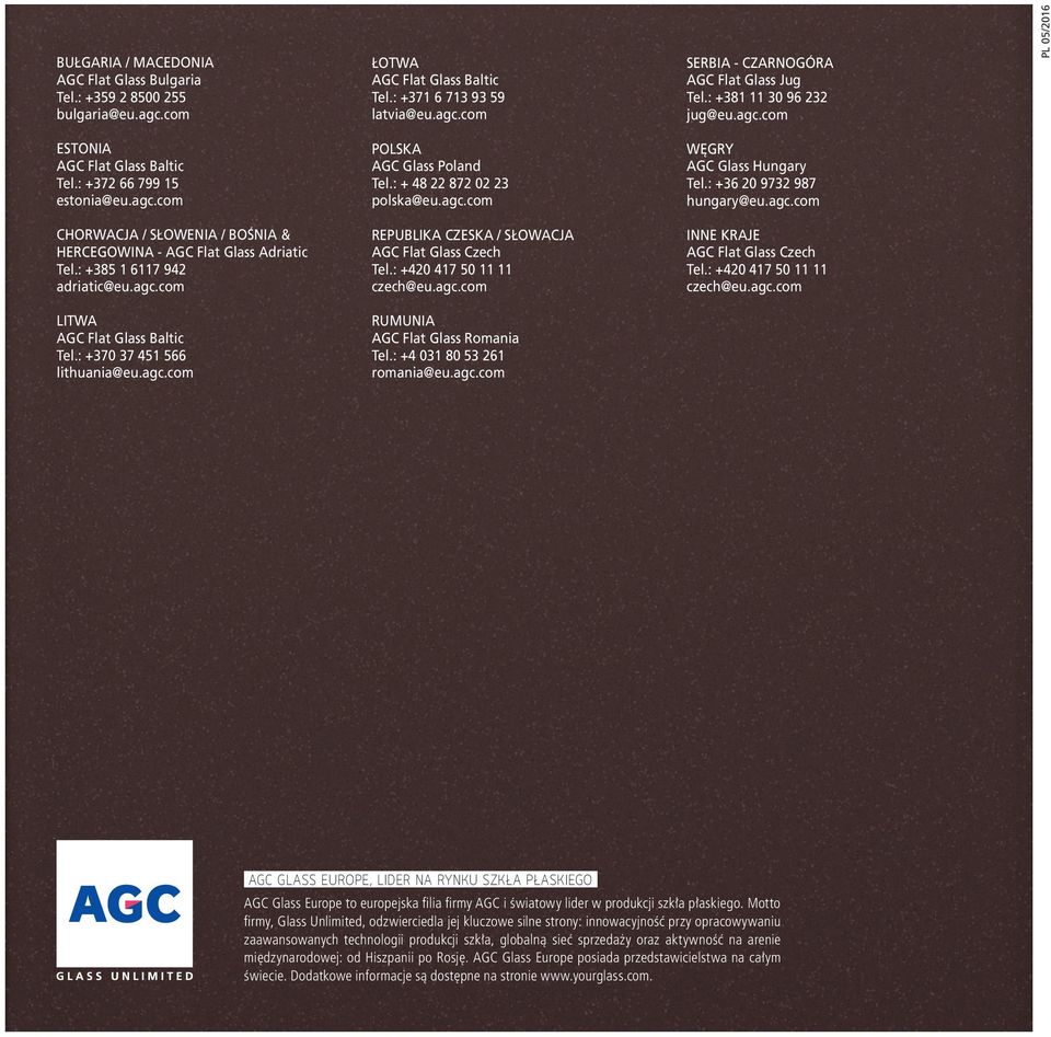 : +36 20 9732 987 hungary@eu.agc.com CHORWACJA / SŁOWENIA / BOŚNIA & HERCEGOWINA - AGC Flat Glass Adriatic Tel.: +385 1 6117 942 adriatic@eu.agc.com REPUBLIKA CZESKA / SŁOWACJA AGC Flat Glass Czech Tel.