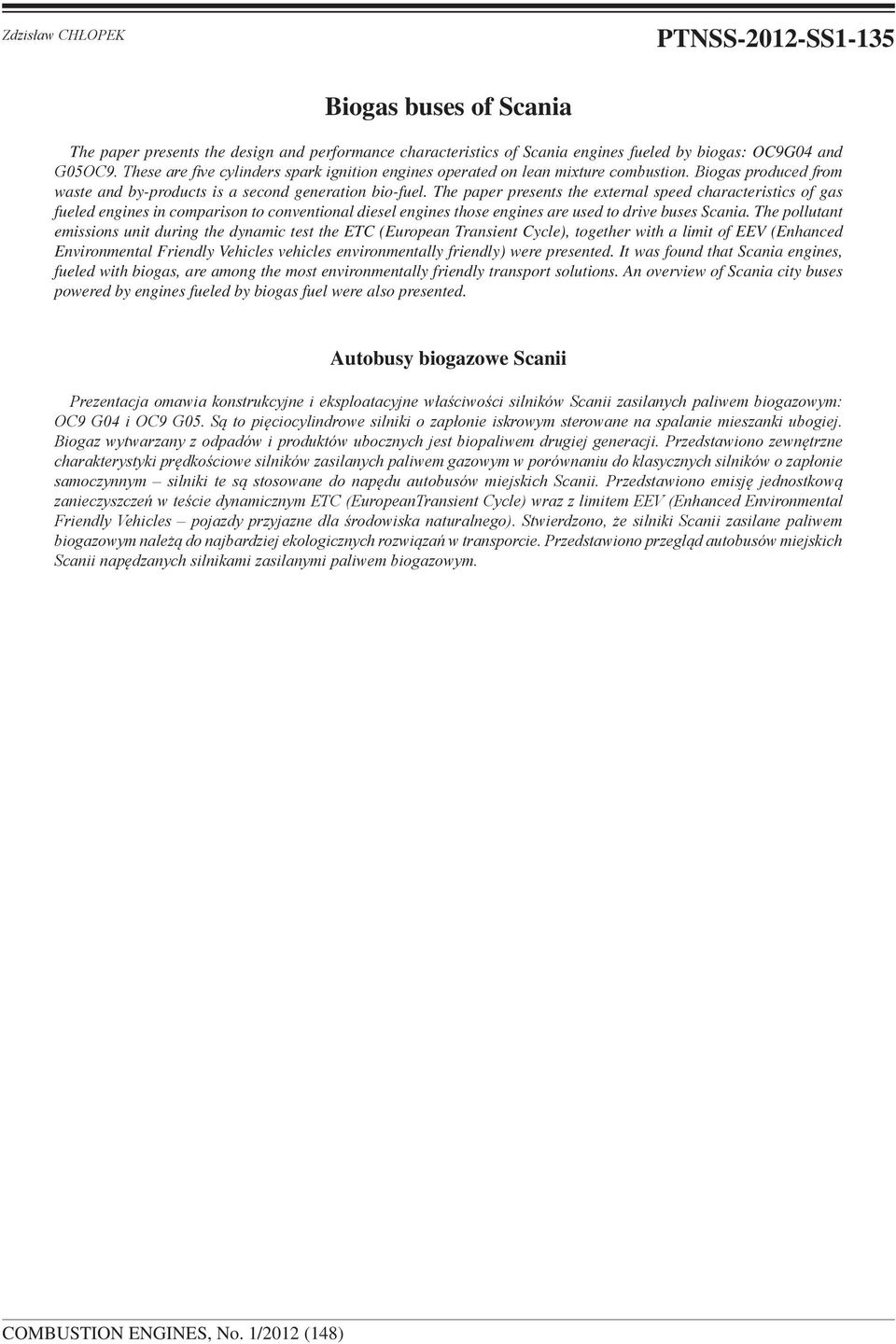 The paper presents the external speed characteristics of gas fueled engines in comparison to conventional diesel engines those engines are used to drive buses Scania.