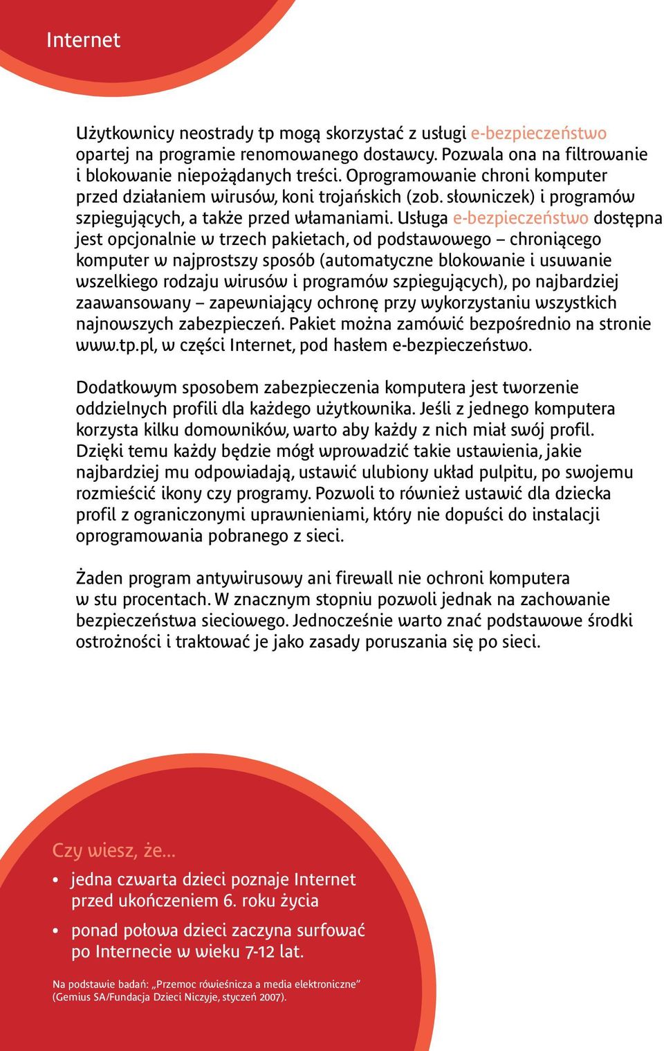 Usługa e-bezpieczeństwo dostępna jest opcjonalnie w trzech pakietach, od podstawowego chroniącego komputer w najprostszy sposób (automatyczne blokowanie i usuwanie wszelkiego rodzaju wirusów i