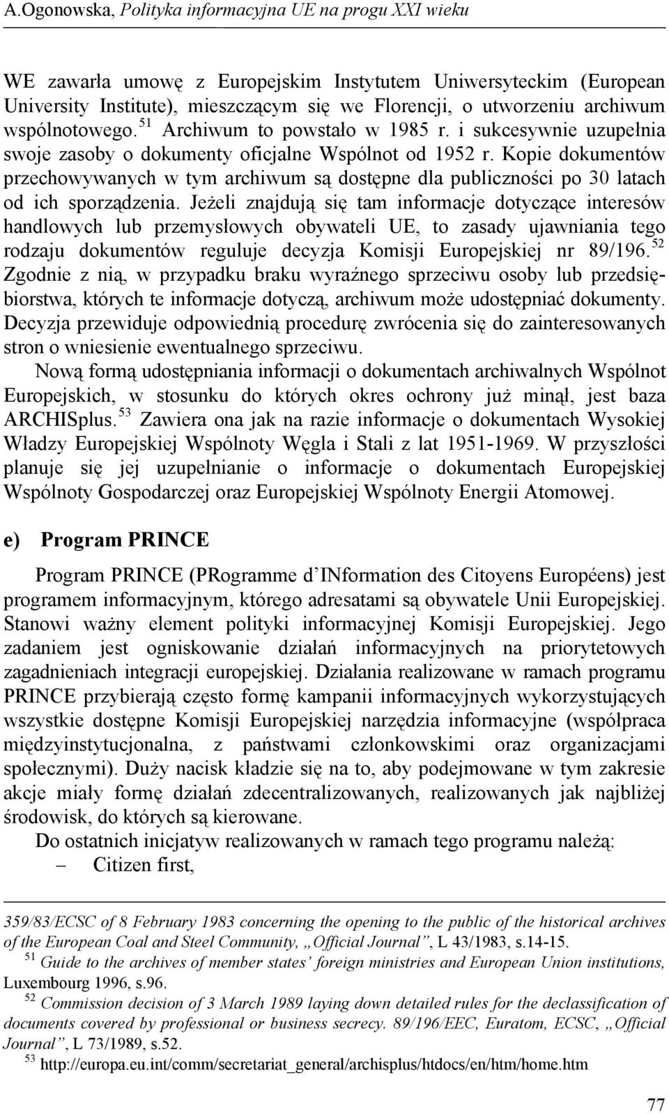 Kopie dokumentów przechowywanych w tym archiwum są dostępne dla publiczności po 30 latach od ich sporządzenia.