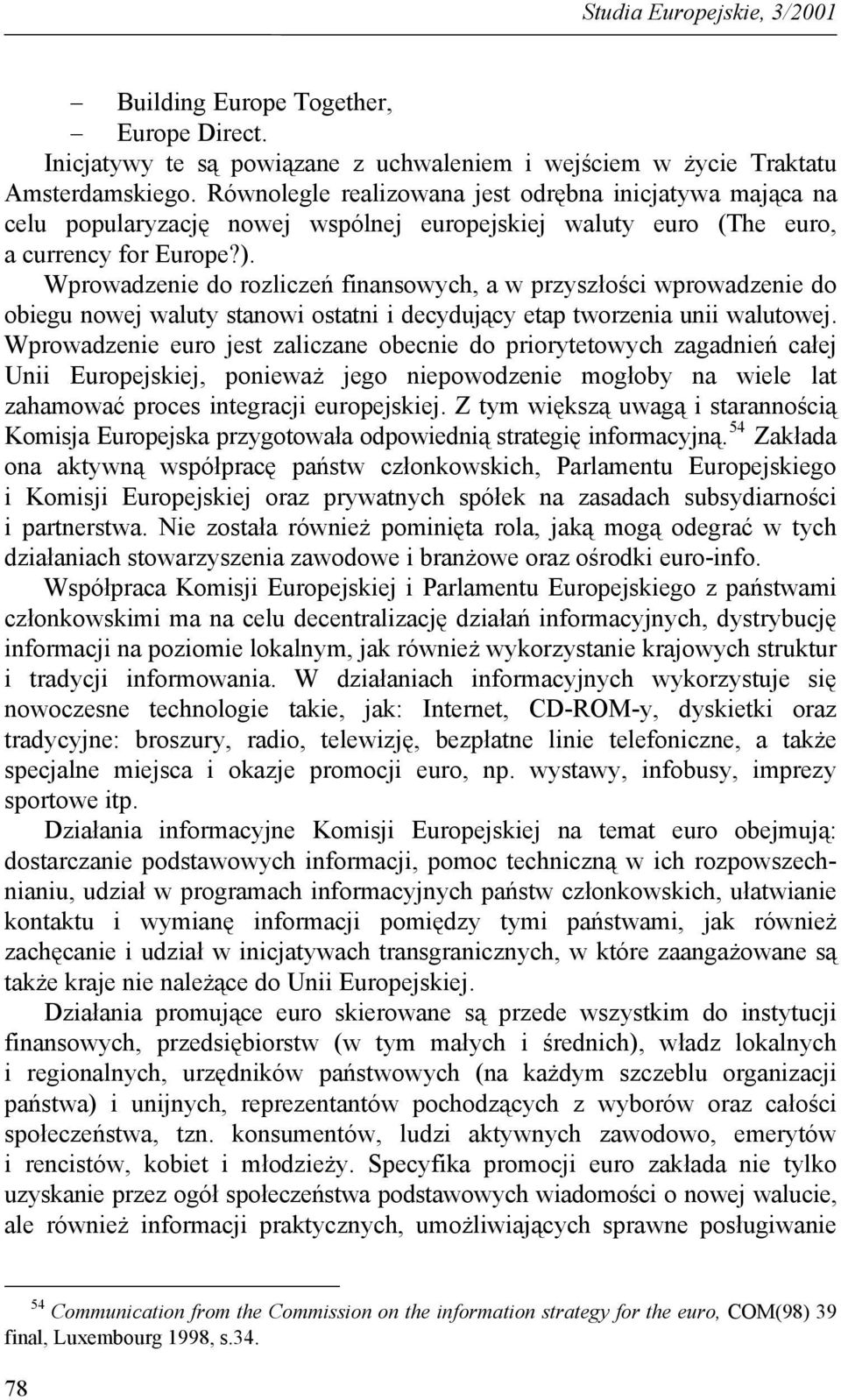 Wprowadzenie do rozliczeń finansowych, a w przyszłości wprowadzenie do obiegu nowej waluty stanowi ostatni i decydujący etap tworzenia unii walutowej.
