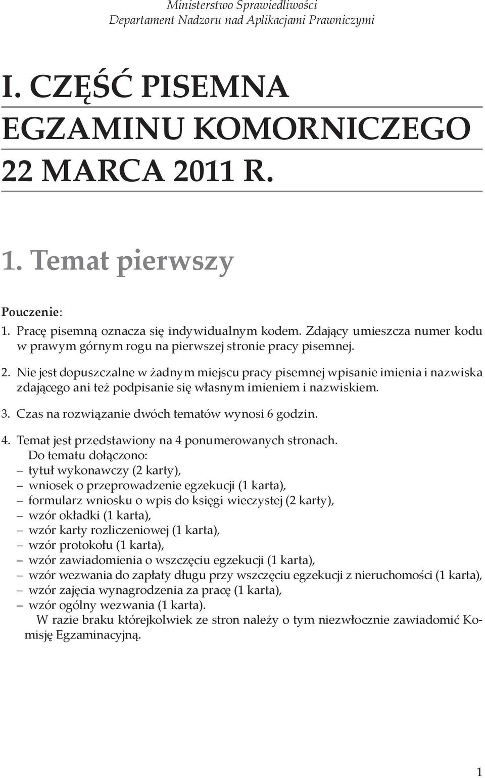 Nie jest dopuszczalne w żadnym miejscu pracy pisemnej wpisanie imienia i nazwiska zdającego ani też podpisanie się własnym imieniem i nazwiskiem. 3. Czas na rozwiązanie dwóch tematów wynosi 6 godzin.