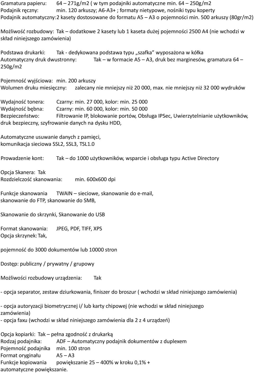 500 arkuszy (80gr/m2) Możliwość rozbudowy: Tak dodatkowe 2 kasety lub 1 kaseta dużej pojemności 2500 A4 (nie wchodzi w skład niniejszego zamówienia) Podstawa drukarki: Tak dedykowana podstawa typu