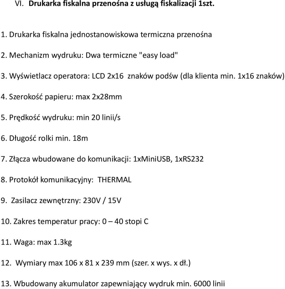 Prędkość wydruku: min 20 linii/s 6. Długość rolki min. 18m 7. Złącza wbudowane do komunikacji: 1xMiniUSB, 1xRS232 8. Protokół komunikacyjny: THERMAL 9.