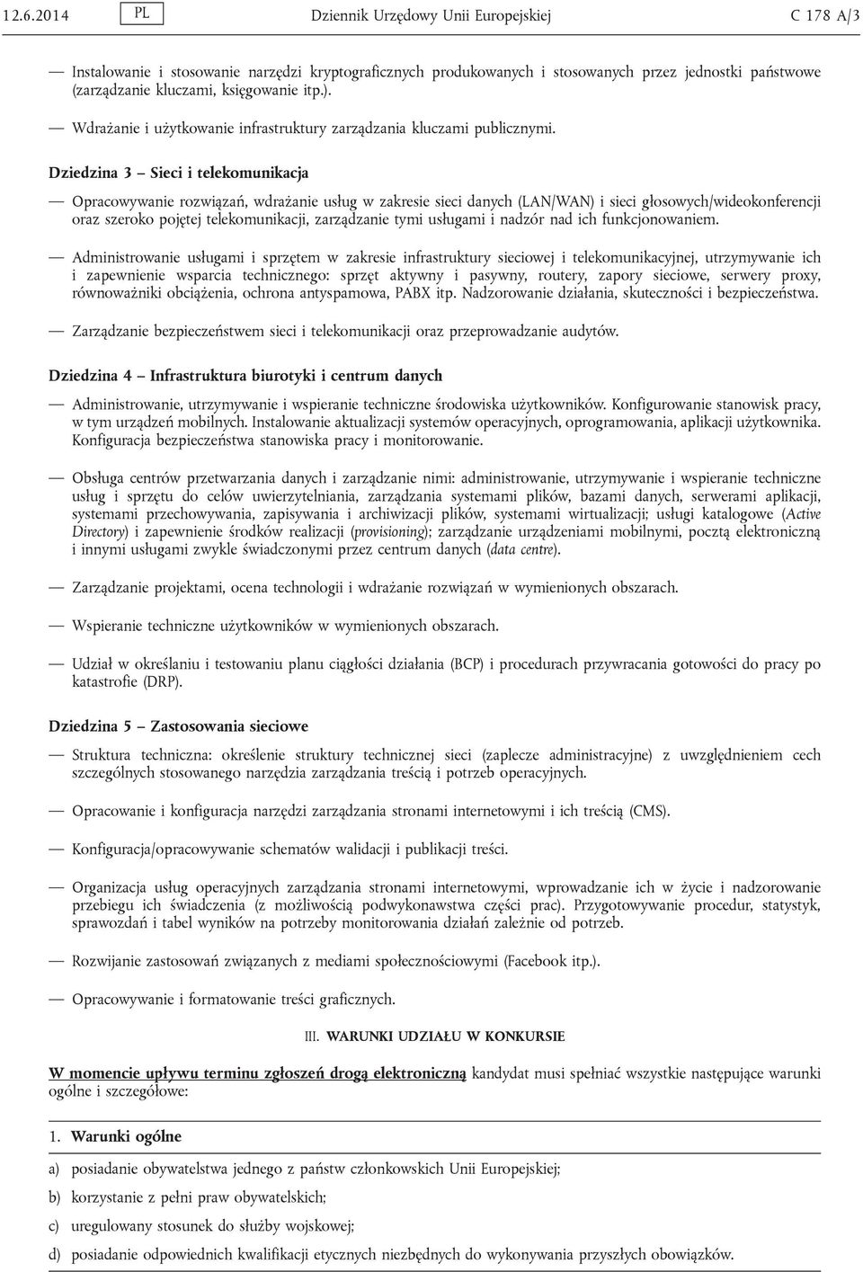 Dziedzina 3 Sieci i telekomunikacja Opracowywanie rozwiązań, wdrażanie usług w zakresie sieci danych (LAN/WAN) i sieci głosowych/wideokonferencji oraz szeroko pojętej telekomunikacji, zarządzanie