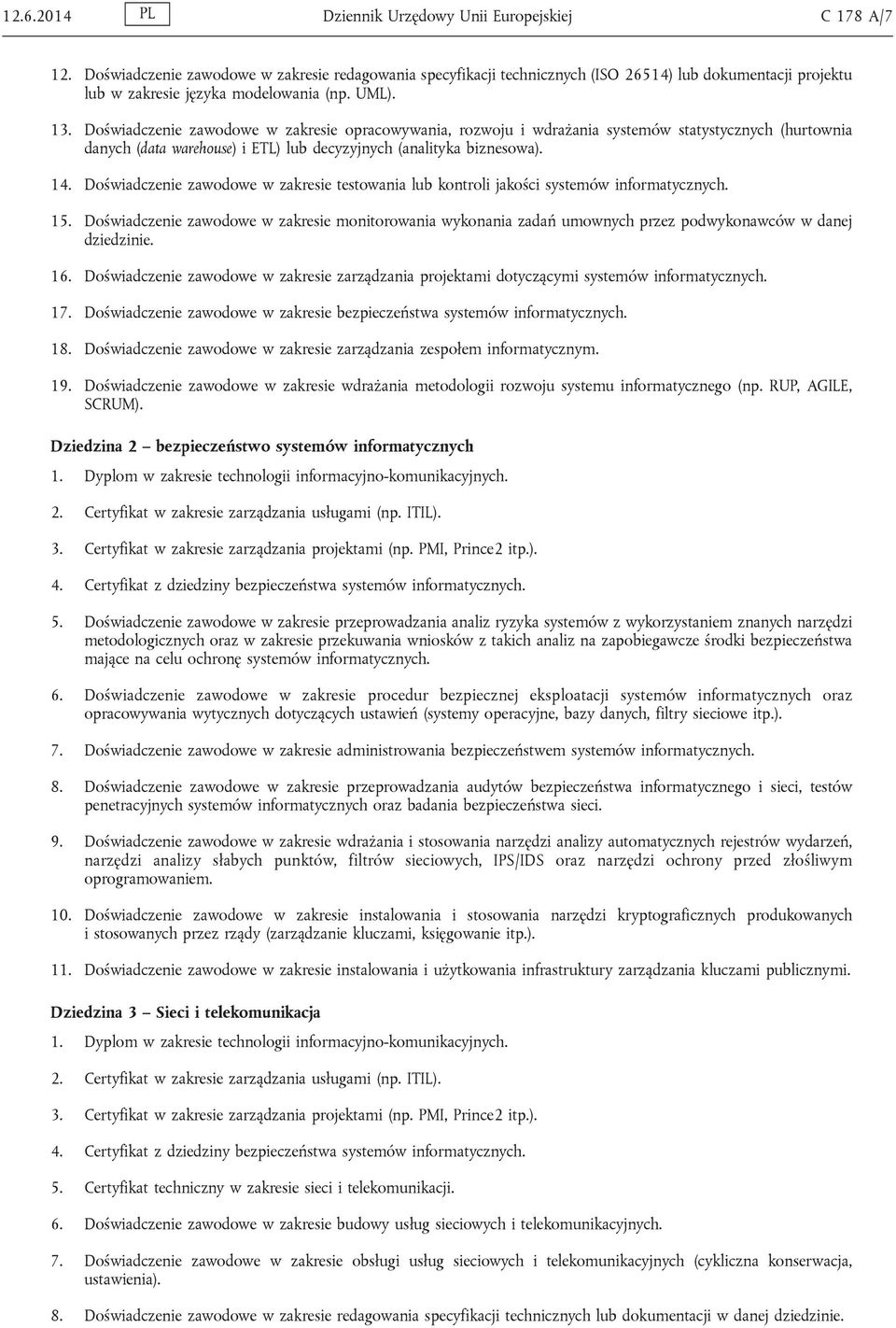 Doświadczenie zawodowe w zakresie opracowywania, rozwoju i wdrażania systemów statystycznych (hurtownia danych (data warehouse) i ETL) lub decyzyjnych (analityka biznesowa). 14.