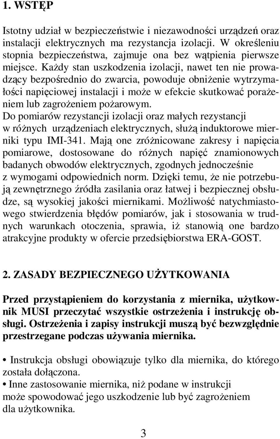 Każdy stan uszkodzenia izolacji, nawet ten nie prowadzący bezpośrednio do zwarcia, powoduje obniżenie wytrzymałości napięciowej instalacji i może w efekcie skutkować porażeniem lub zagrożeniem