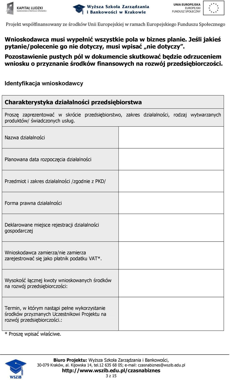 Identyfikacja wnioskodawcy Charakterystyka działalności przedsiębiorstwa Proszę zaprezentować w skrócie przedsiębiorstwo, zakres działalności, rodzaj wytwarzanych produktów/ świadczonych usług.