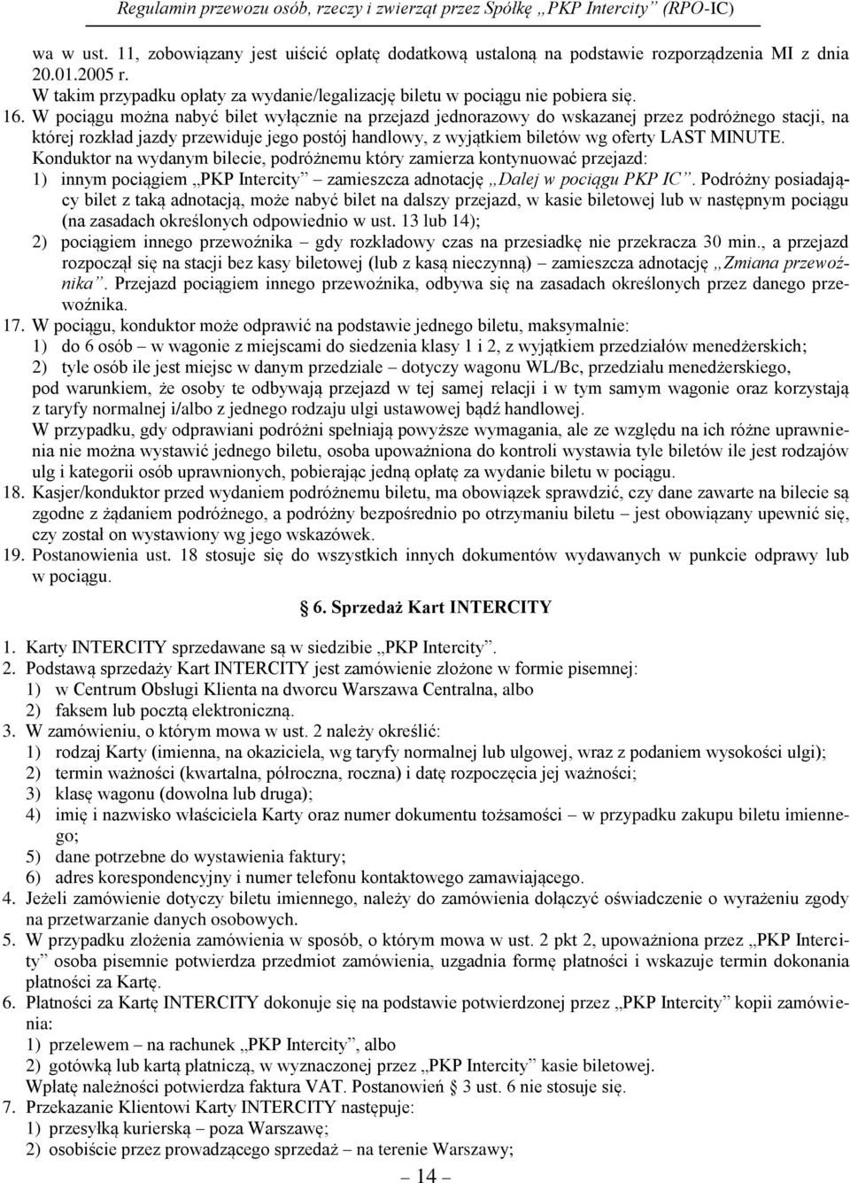 MINUTE. Konduktor na wydanym bilecie, podróżnemu który zamierza kontynuować przejazd: 1) innym pociągiem PKP Intercity zamieszcza adnotację Dalej w pociągu PKP IC.