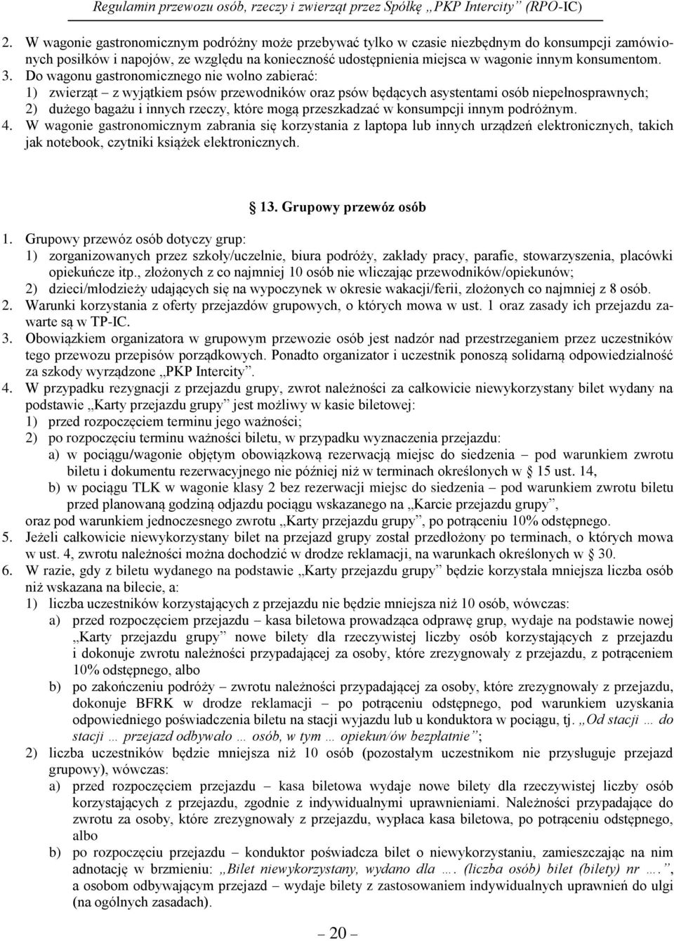 Do wagonu gastronomicznego nie wolno zabierać: 1) zwierząt z wyjątkiem psów przewodników oraz psów będących asystentami osób niepełnosprawnych; 2) dużego bagażu i innych rzeczy, które mogą