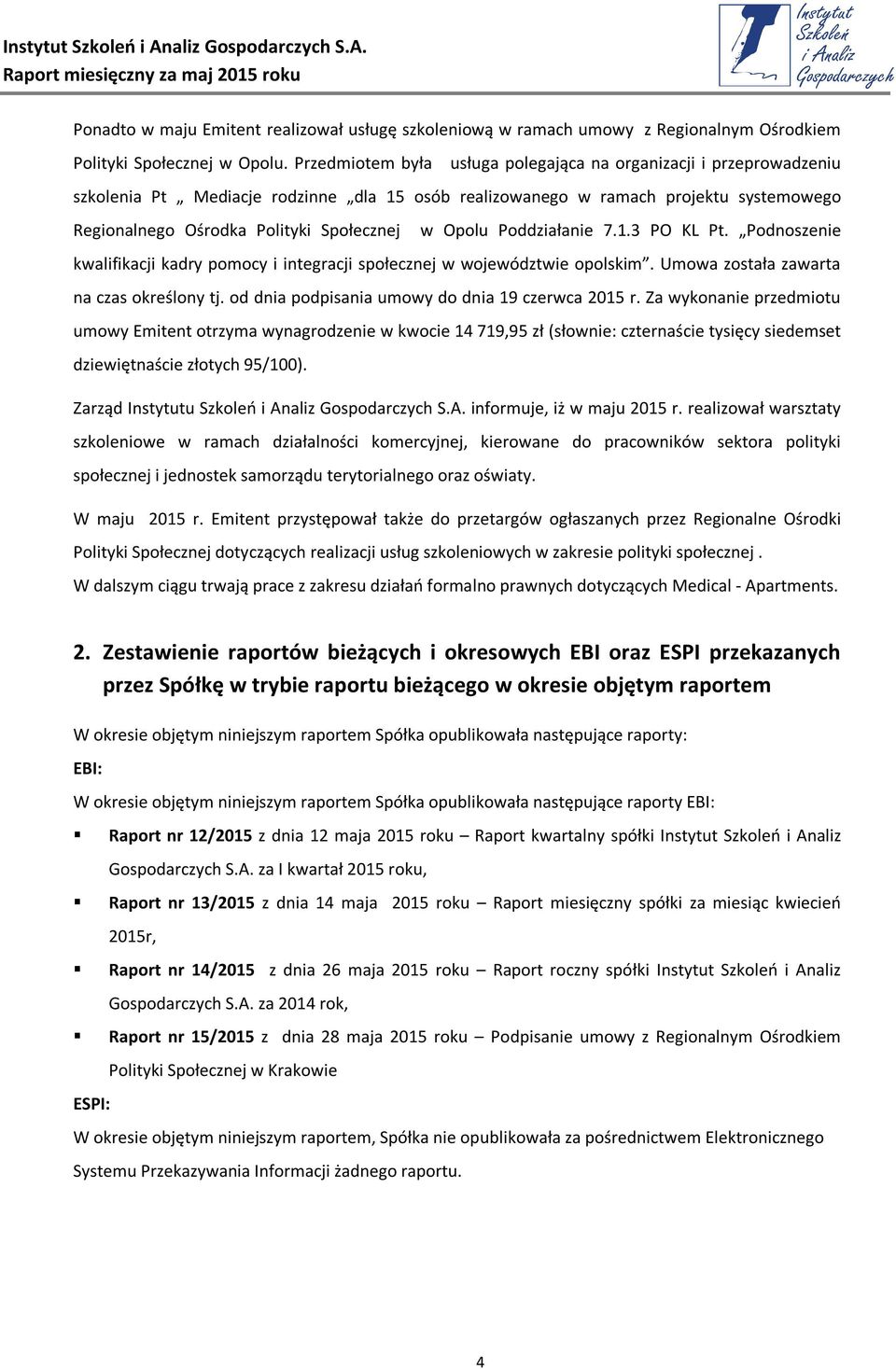 Opolu Poddziałanie 7.1.3 PO KL Pt. Podnoszenie kwalifikacji kadry pomocy i integracji społecznej w województwie opolskim. Umowa została zawarta na czas określony tj.